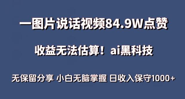 一图片说话视频84.9W点赞，收益无法估算，ai赛道蓝海项目，小白无脑掌握日收入保守1000+【揭秘】-随风资源网