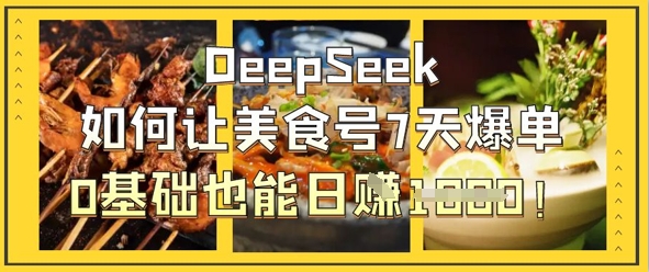 DeepSeek如何让美食号7天爆单，0基础也能日入1k-随风资源网