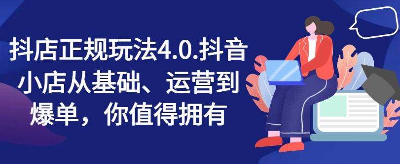 抖店正规玩法4.0，抖音小店从基础、运营到爆单，你值得拥有-随风资源网