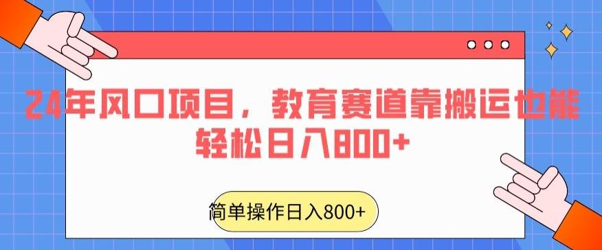 24年风口项目，教育赛道靠搬运也能轻松日入800+-随风资源网