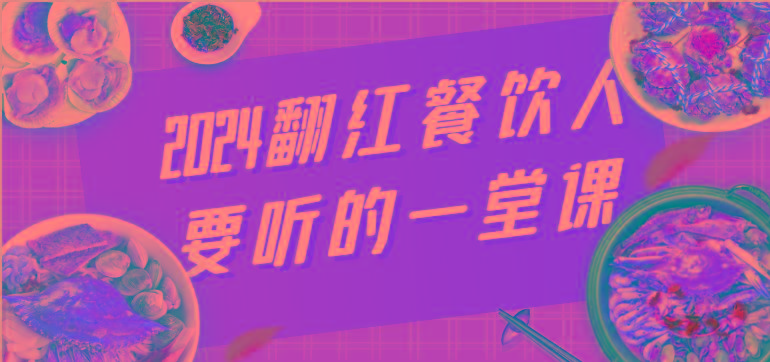2024翻红餐饮人要听的一堂课，包含三大板块：餐饮管理、流量干货、特别篇-随风资源网