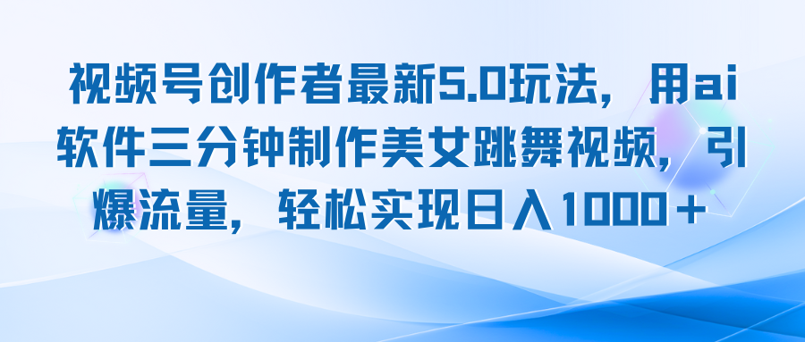 视频号创作者最新5.0玩法，用ai软件三分钟制作美女跳舞视频 实现日入1000+-随风资源网