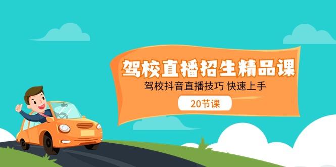 驾校直播招生精品课，驾校抖音直播技巧快速上手(20节课)-随风资源网