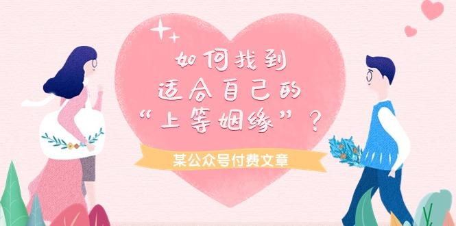 (9902期)某公众号付费文章《如何找到适合自己的“上等姻缘”？》-随风资源网