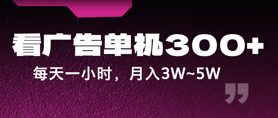 蓝海项目，看广告单机300+，每天一个小时，月入3W~5W-随风资源网