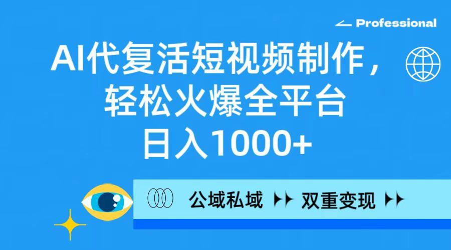(9359期)AI代复活短视频制作，轻松火爆全平台，日入1000+，公域私域双重变现方式-随风资源网