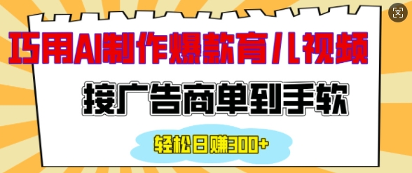 用AI制作情感育儿爆款视频，接广告商单到手软，日入200+-随风资源网