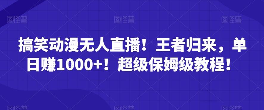 搞笑动漫无人直播！王者归来，单日赚1000+！超级保姆级教程！-随风资源网
