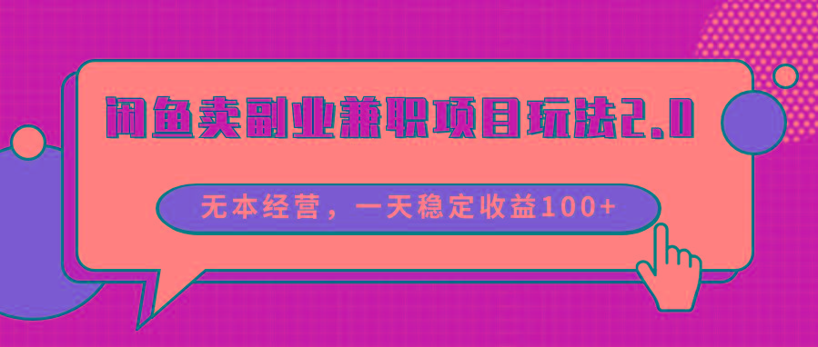 闲鱼卖副业兼职项目玩法2.0，无本经营，一天稳定收益100+-随风资源网