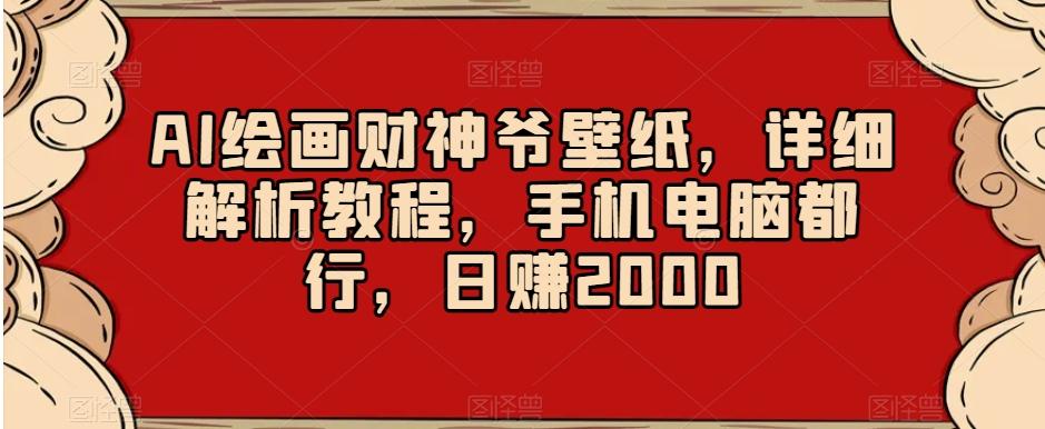AI绘画财神爷壁纸，详细解析教程，手机电脑都行，日赚2000【揭秘】-随风资源网