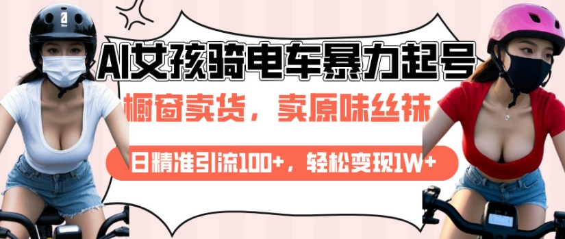 AI起号美女骑电车视频，日精准引流100+，轻松变现1W+-随风资源网