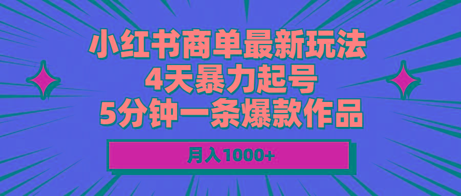 小红书商单最新玩法 4天暴力起号 5分钟一条爆款作品 月入1000+-随风资源网