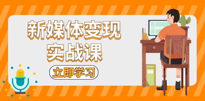 新媒体变现实战课：短视频+直播带货，拍摄、剪辑、引流、带货等-随风资源网