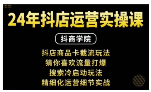 抖音小店运营实操课：抖店商品卡截流玩法，猜你喜欢流量打爆，搜索冷启动玩法，精细化运营细节实战-随风资源网