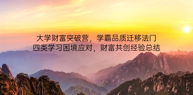 大学财富突破营，学霸品质迁移法门，四类学习困境应对，财富共创经验总结-随风资源网