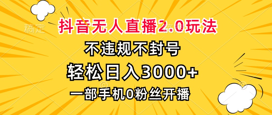 抖音无人直播2.0玩法，不违规不封号，轻松日入3000+，一部手机0粉开播-随风资源网