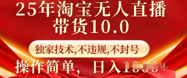 25年淘宝无人直播带货10.0   独家技术，不违规，不封号，操作简单，日入多张【揭秘】-随风资源网