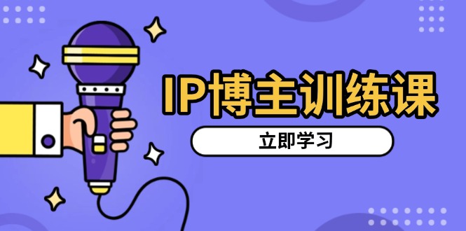 IP博主训练课，定位账号，推荐热门赛道，搭建涨粉架构，拍出更吸粉视频-随风资源网