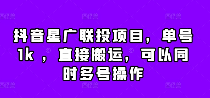 抖音星广联投项目，单号1k ，直接搬运，可以同时多号操作【揭秘】-随风资源网