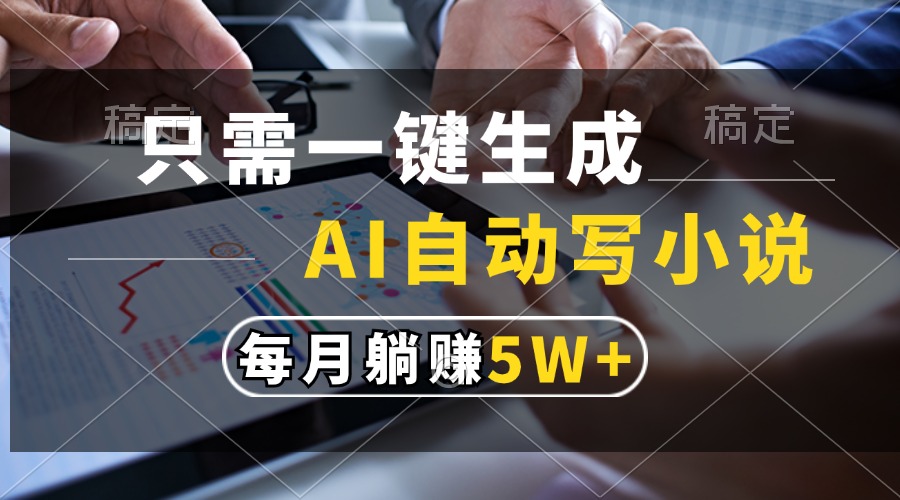 只需一键生成，AI自动写小说，每月躺赚5w+-随风资源网