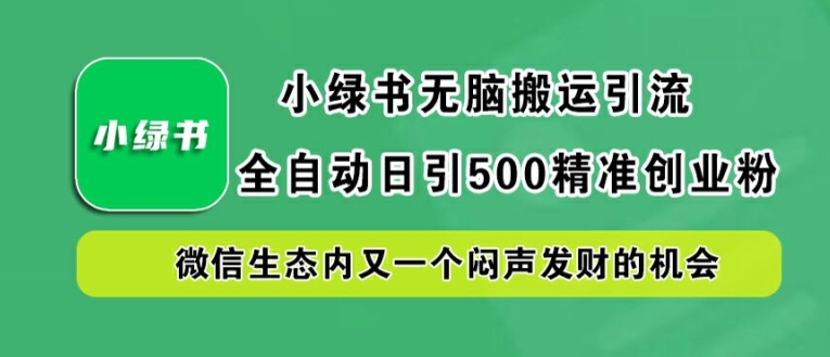 小绿书无脑搬运引流，全自动日引500精准创业粉，微信生态内又一个闷声发财的机会【揭秘】-随风资源网
