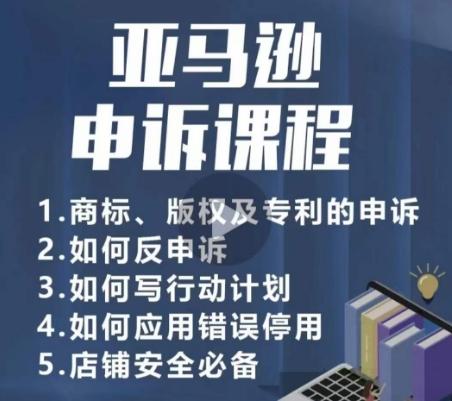 亚马逊申诉实操课，​商标、版权及专利的申诉，店铺安全必备-随风资源网