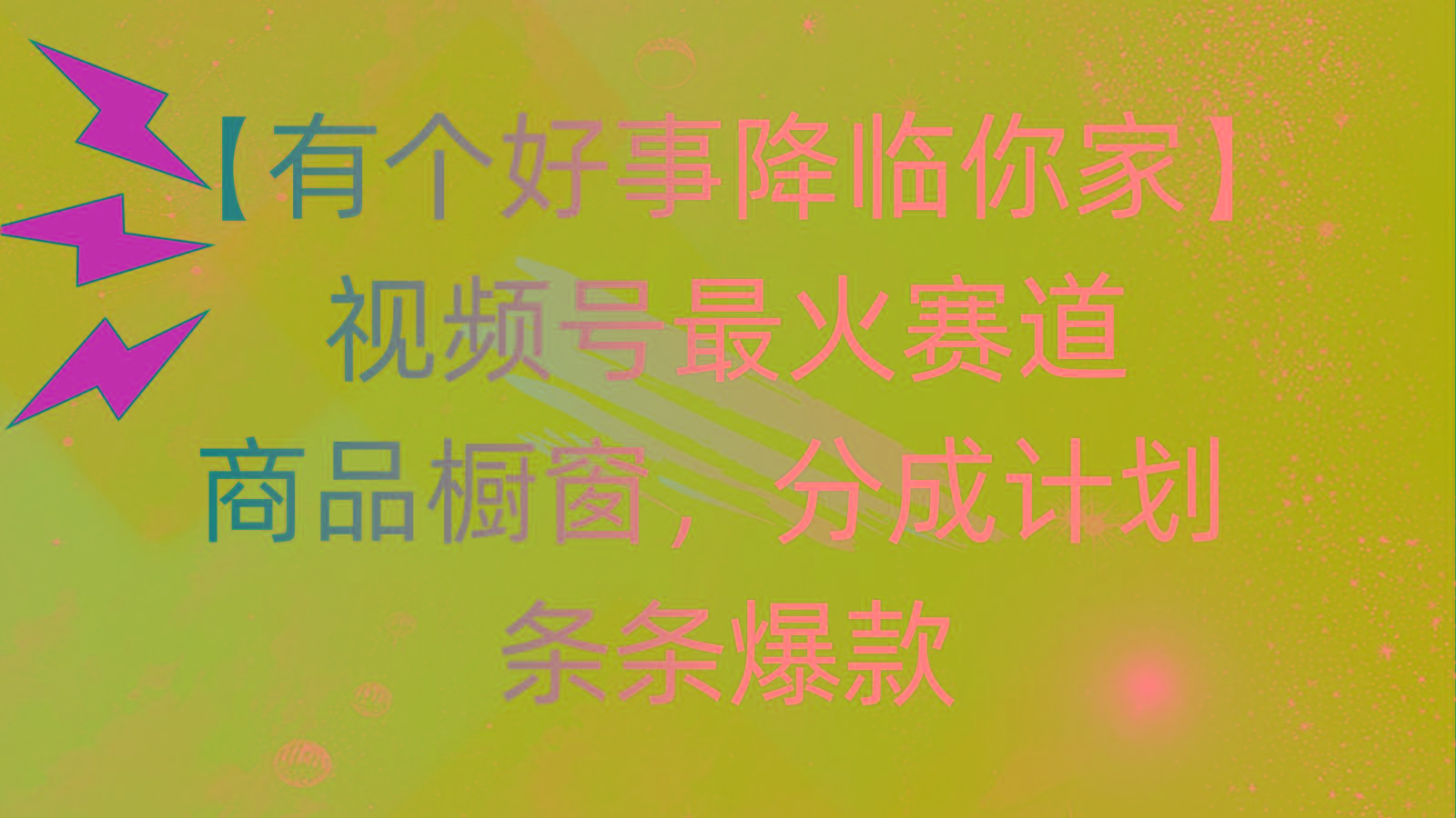 有个好事 降临你家：视频号最火赛道，商品橱窗，分成计划 条条爆款，每…-随风资源网