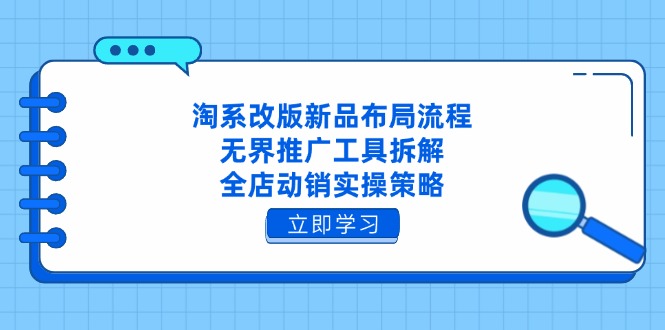 淘系改版新品布局流程，无界推广工具拆解，全店动销实操策略-随风资源网