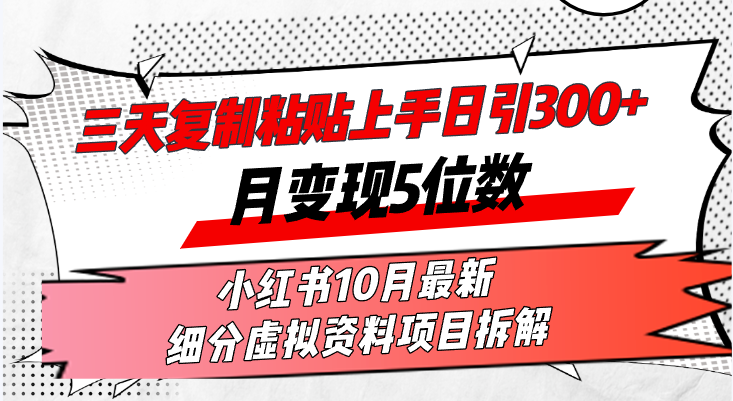 三天复制粘贴上手日引300+月变现5位数小红书10月最新 细分虚拟资料项目…-随风资源网