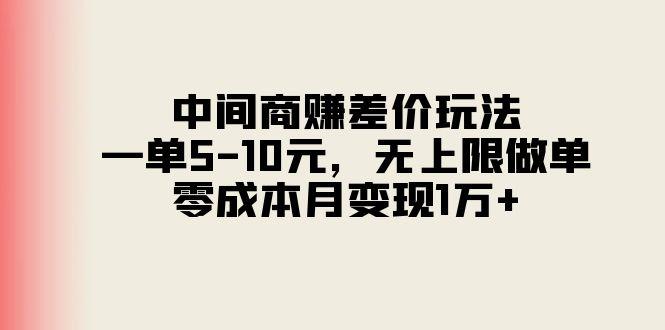中间商赚差价玩法，一单5-10元，无上限做单，零成本月变现1万+-随风资源网