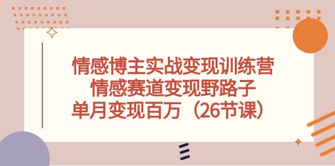 情感博主实战变现训练营，情感赛道变现野路子，单月变现百万(26节课-随风资源网