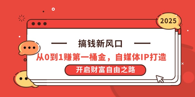 搞钱新风口，从0到1赚第一桶金，自媒体IP打造，开启财富自由之路-随风资源网