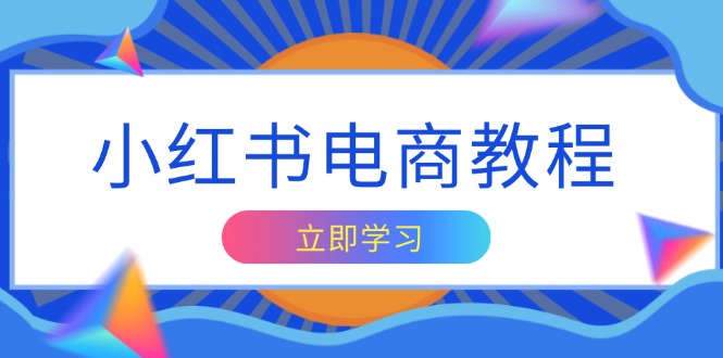小红书电商教程，掌握帐号定位与内容创作技巧，打造爆款，实现商业变现-随风资源网