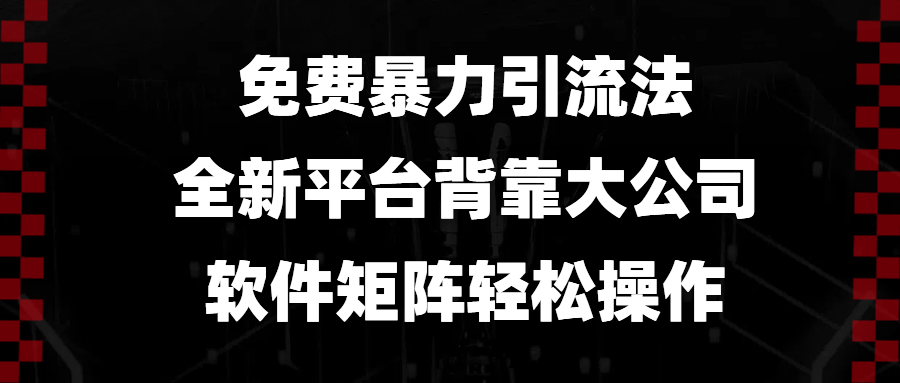 免费暴力引流法，全新平台，背靠大公司，软件矩阵轻松操作-随风资源网
