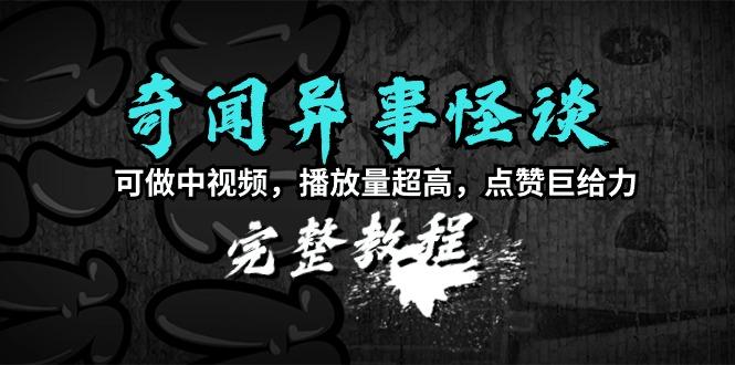 (9363期)奇闻异事怪谈完整教程，可做中视频，播放量超高，点赞巨给力(教程+素材)-随风资源网