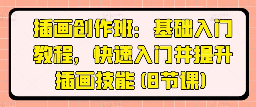 插画创作班：基础入门教程，快速入门并提升插画技能(8节课)-随风资源网