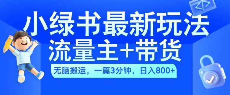 2024小绿书流量主+带货最新玩法，AI无脑搬运，一篇图文3分钟，日入几张-随风资源网