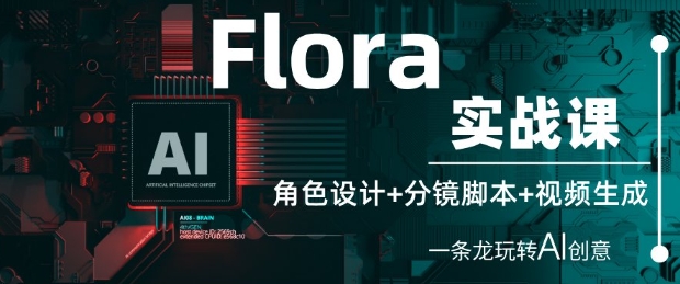 Flora实战课：角色设计+分镜脚本+视频生成，一条龙玩转AI创意-随风资源网
