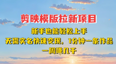 剪映模板拉新项目：新手也能轻松上手，无需实名，快速变现，一分钟一条作品，一周挣几k-随风资源网