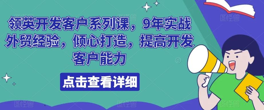 领英开发客户系列课，9年实战外贸经验，倾心打造，提高开发客户能力-随风资源网
