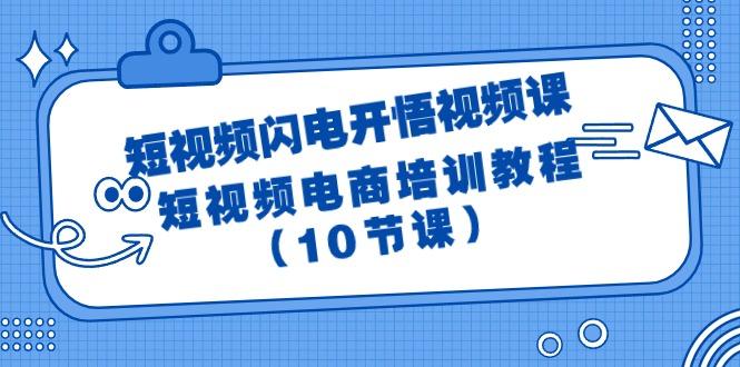 (9682期)短视频-闪电开悟视频课：短视频电商培训教程(10节课)-随风资源网