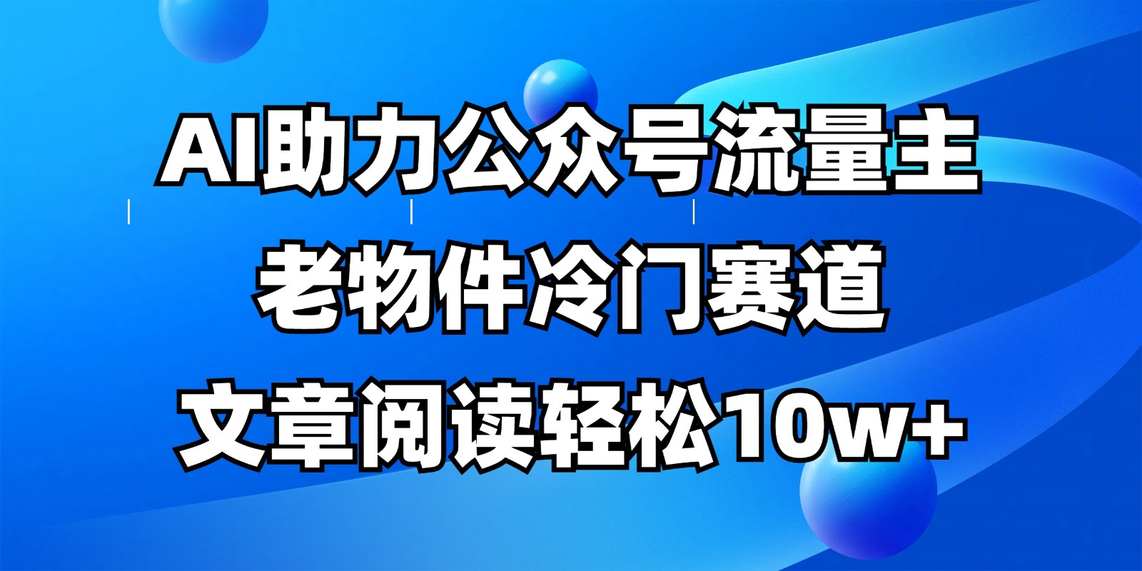 公众号流量主冷门赛道，AI助力，文章阅读轻松10w+，全流程详细教程-随风资源网