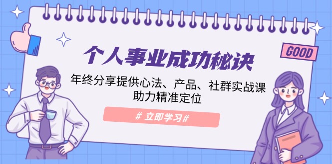 个人事业成功秘诀：年终分享提供心法、产品、社群实战课、助力精准定位-随风资源网