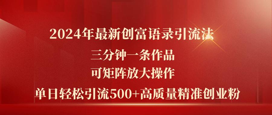 2024年最新创富语录引流法，三分钟一条作品可矩阵放大操作，日引流500…-随风资源网
