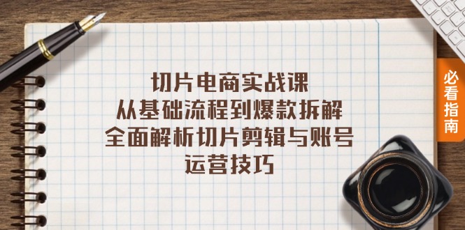 切片电商实战课：从基础流程到爆款拆解，全面解析切片剪辑与账号运营技巧-随风资源网