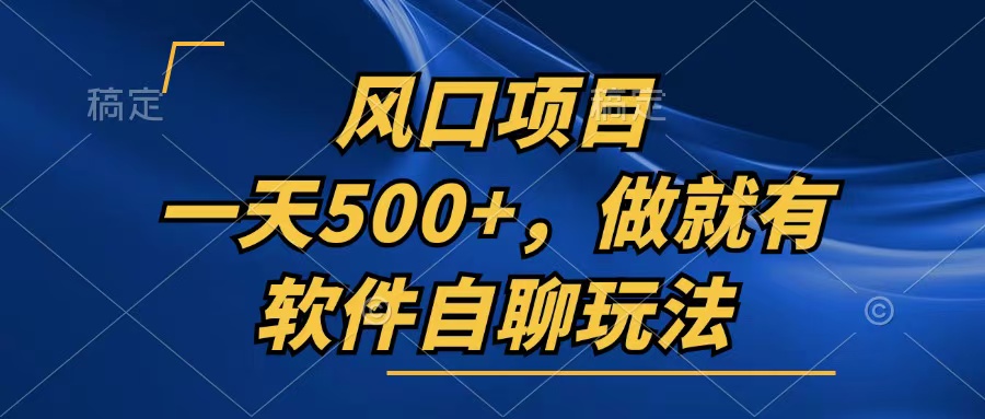 一天500+，只要做就有，软件自聊玩法-随风资源网