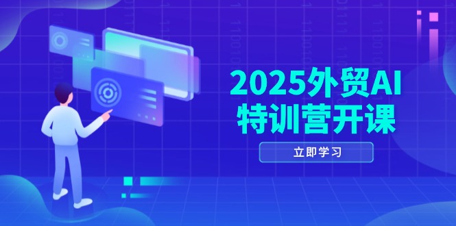 2025外贸AI特训营开课：涵盖品牌选品/AI建站/主动/被动获客/社媒开发/等等-随风资源网
