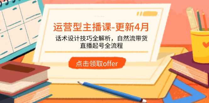 运营型主播课-更新4月，话术设计技巧全解析，自然流带货，直播起号全流程-随风资源网