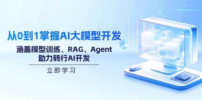 从0到1掌握AI大模型开发，涵盖模型训练、RAG、Agent，助力转行AI开发-随风资源网