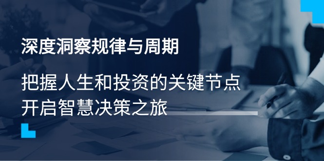 深度洞察规律与周期，把握人生和投资的关键节点，开启智慧决策之旅-随风资源网